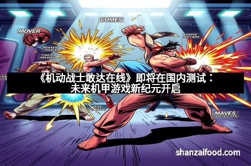 《机动战士敢达在线》即将在国内测试:未来机甲游戏新纪元开启 《机动战士敢达在线》即将在国内测试:未来机甲游戏新纪元开启